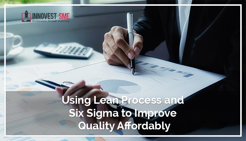 Using Lean Process and Six Sigma to Improve Quality Affordably